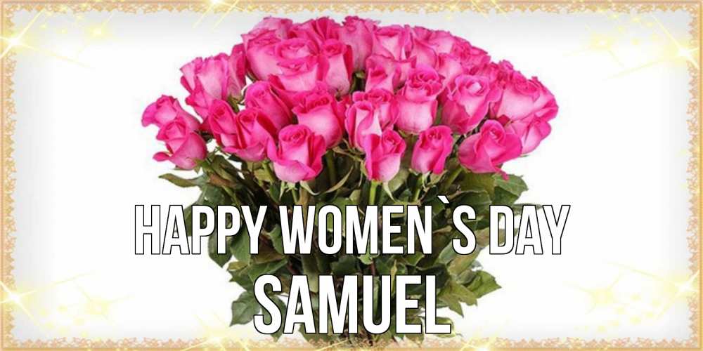 Greetings card с именем, Samuel happy women`s day красивые открытки в оригинальной обработке на международный женский день Greetings with text for free download 
